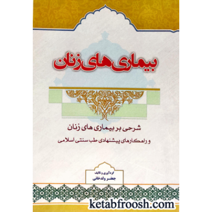 کتاب بیماری های زنان (شرحی بر بیماری های زنان و راهکارهای پیشنهادی طب سنتی اسلامی)