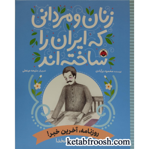 کتاب زنان و مردانی که ایران را ساخته اند (روزنامه،آخرین خبر!:علی اکبر دهخدا)