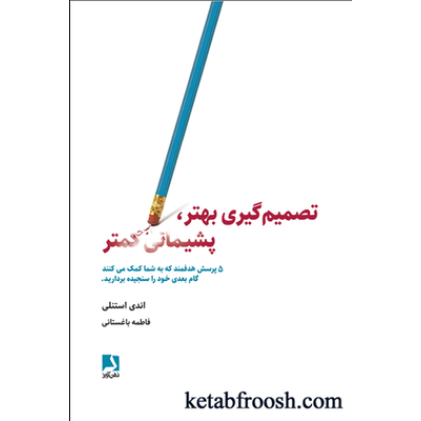 کتاب تصمیم گیری بهتر،پشیمانی کمتر (5 پرسش هدفمند که به شما کمک می کنند گام بعدی خود را سنجیده بردارید)
