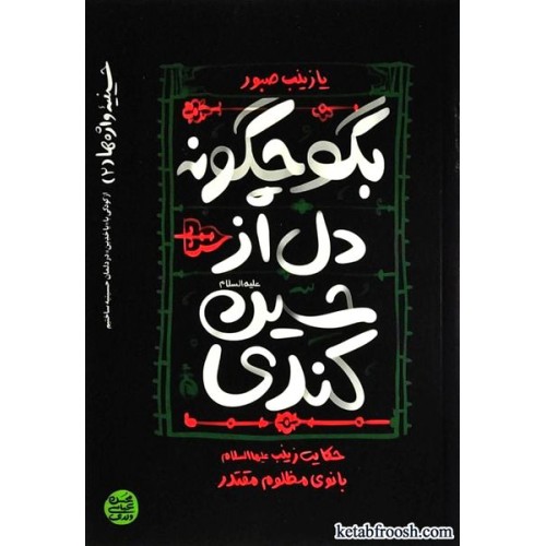 کتاب بگو چگونه دل از حسین کندی : حکایت زینب بانوی مظلوم مقتدر